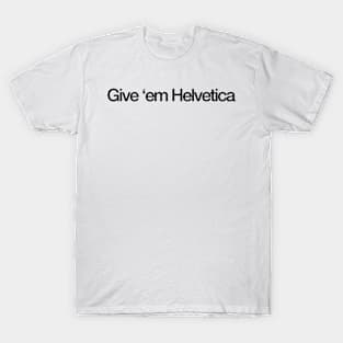 Give �em Helvetica T-Shirt